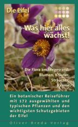 Die Eifel - Was hier alles wächst! Die Flora am Wegesrand: Blumen, Kräuter, Sträucher, Bäume.